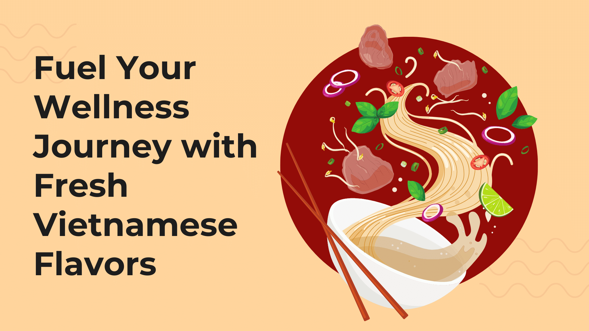 Illustration of a bowl of Vietnamese pho with swirling noodles, fresh herbs, lime, chili, and beef, accompanied by the text 'Fuel Your Wellness Journey with Fresh Vietnamese Flavors' on a beige and red background.