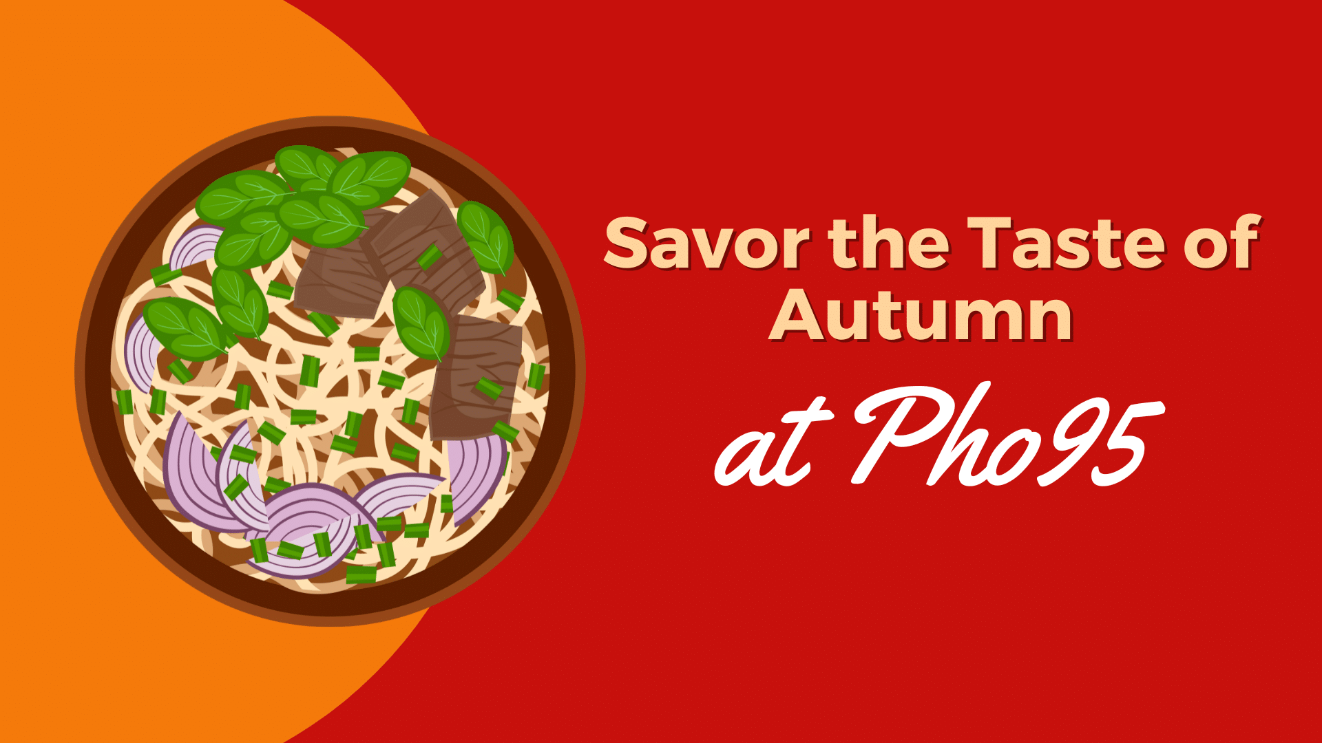 An illustrated bowl of pho featuring noodles, beef slices, red onion, green onions, and Thai basil on a vibrant red and orange background with the text 'Savor the Taste of Autumn at Pho95' displayed prominently.